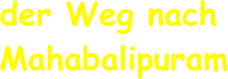 der Weg nach Mahabalipuram