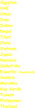 Ägypten VAE Oman Iran Indien Nepal Tibet China Vietnam Japan Namibia Südafrika Eswatini (Swasiland) Sambia Marokko Kap Verde Taiwan Philippinen Thailand