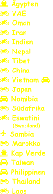  Ägypten  VAE  Oman  Iran  Indien  Nepal  Tibet  China  Vietnam    Japan  Namibia  Südafrika  Eswatini       (Swasiland)  Sambia  Marokko  Kap Verde  Taiwan  Philippinen  Thailand  Laos