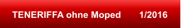 TENERIFFA ohne Moped       1/2016